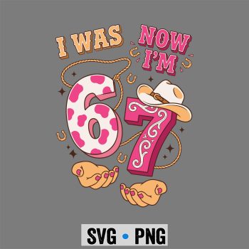 Birthday Cowgirl SVG, Was 6 Now Im 7 Rodeo Cowgirl Western Girl 6 7 Birthday SVG PNG
