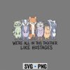 Hostages Sarcastic SVG, We Are All in This Together Like Hostages Sarcastic SVG PNG 7 WeAreAllinThisTogetherLikeHostagesSarcastic