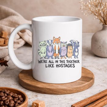 Hostages Sarcastic SVG, We Are All in This Together Like Hostages Sarcastic SVG PNG 5 WeAreAllinThisTogetherLikeHostagesSarcasticmug