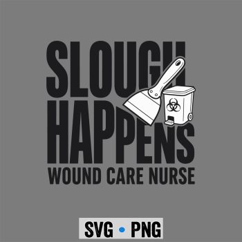 Slough Happens, Wound Care Nurse Slough Humor SVG PNG