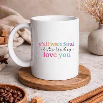 YAllwereFeralButILowKeyLoveYouFunnymug