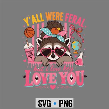 Feral Teacher Raccoon SVG, Y All were Feral But I Lowkey Love You Teacher Raccoon SVG PNG