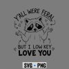 Raccoon Low Key SVG, Y all were Feral But I Low Key Love You Funny Raccoon SVG PNG 6 YallwereFeralButILowKeyLoveYouFunnyRaccoon