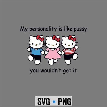 Hello Kitty SVG, Hello Kitty My Personality is Like Pussy You Wouldnt Get It Funny Comfort SVG PNG