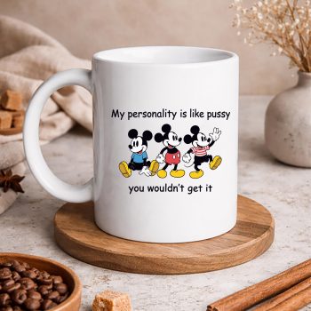 MickeyMyPersonalityisLikePussyYouWouldntGetItFunnyComfortmug
