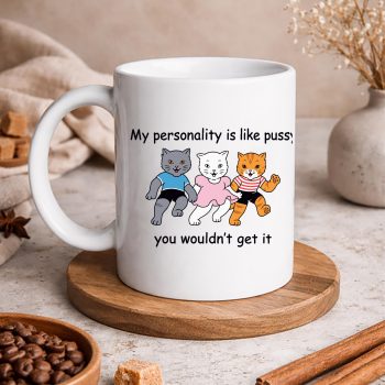 MyPersonalityisLikePussyYouWouldntGetItFunnyCatComfortmug