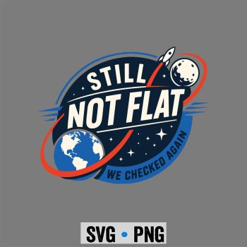 Still Not Flat SVG, Still Not Flat We Checked Again SVG PNG