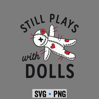 Still Plays Dolls SVG, Still Plays with Dolls Creepy Doll SVG PNG