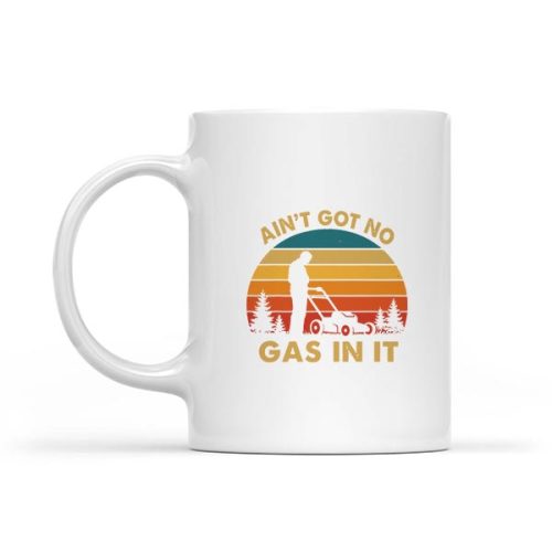 Aint Got No Gas In It Lawn Mower Quote Yard Work Mug 1 Aint Got No Gas In It Lawn Mower Quote Yard Work Mug