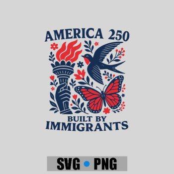 Homepage 97 America 250 Built By Immigrants Patriotic 4th July Statement PNG SVG