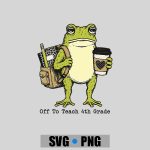 Back To School Off To Teach 4th Grade Frog Teacher PNG SVG