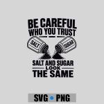 Be Careful Who You Trust Salt And Sugar Look The Same PNG SVG