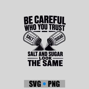 Be Careful Who You Trust Salt And Sugar Look The Same PNG SVG