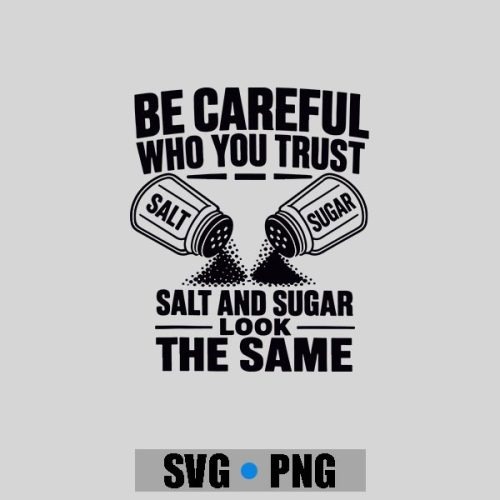 Be Careful Who You Trust Salt And Sugar Look The Same PNG SVG 1 Be Careful Who You Trust Salt And Sugar Look The Same PNG SVG