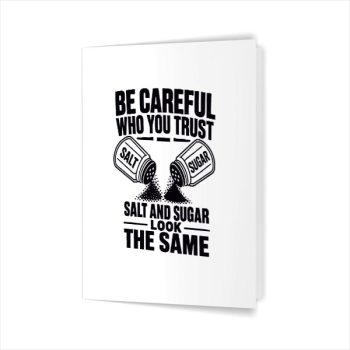 Be Careful Who You Trust Salt And Sugar Look The Same Greeting Card