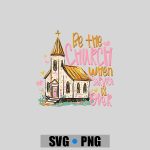 Be The Church When Service Is Over Christian Faith Sunday PNG SVG
