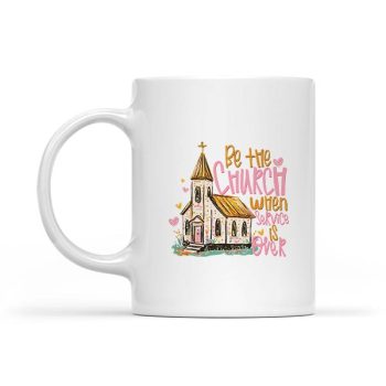 Homepage 27 Be The Church When Service Is Over Christian Faith Sunday Mug