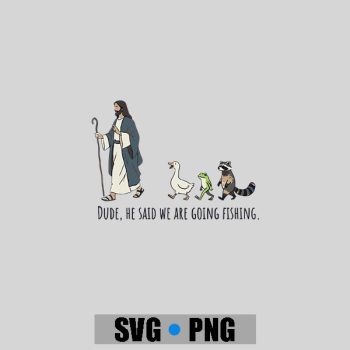 Dude He Said We Are Going Fishing Jesus Animals PNG SVG