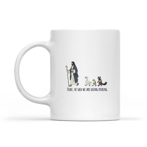 Dude He Said We Are Going Fishing Jesus Animals Mug 1 Dude He Said We Are Going Fishing Jesus Animals Mug