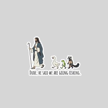 Homepage 152 Dude He Said We Are Going Fishing Jesus Animals Sticker