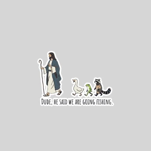 Dude He Said We Are Going Fishing Jesus Animals Sticker 1 Dude He Said We Are Going Fishing Jesus Animals Sticker