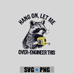 Hang On Let Me Over Engineer This Raccoon Tech PNG SVG