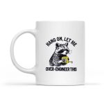 Hang On Let Me Over Engineer This Raccoon Tech Mug