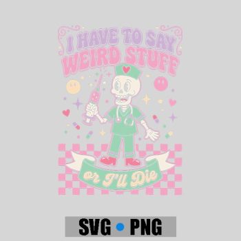 I Have To Say Weird Stuff Skeleton Nurse Pastel Goth PNG SVG