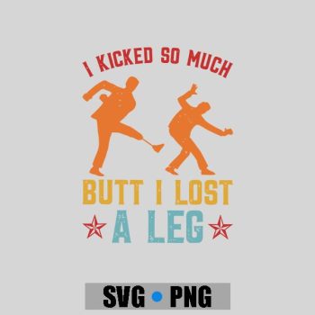 Homepage 107 I Kicked So Much Butt I Lost A Leg Martials Kick PNG SVG