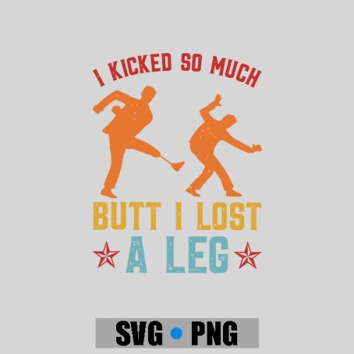 I Kicked So Much Butt I Lost A Leg Martials Kick PNG SVG 1 I Kicked So Much Butt I Lost A Leg Martials Kick PNG SVG