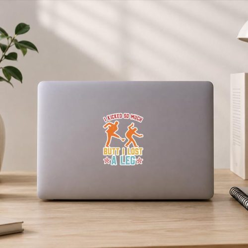 I Kicked So Much Butt I Lost A Leg Martials Kick Sticker