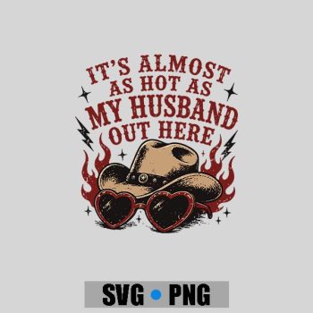 Homepage 121 Its Almost As Hot As My Husband Out Here PNG SVG