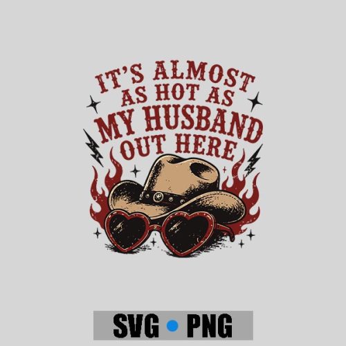 Its Almost As Hot As My Husband Out Here PNG SVG