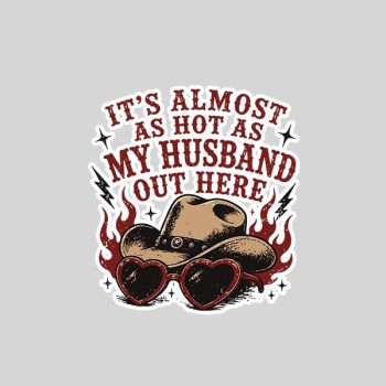 Its Almost As Hot As My Husband Out Here Sticker