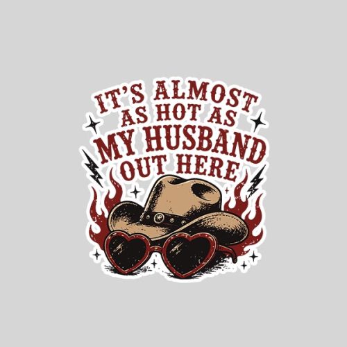 Its Almost As Hot As My Husband Out Here Sticker