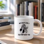 My Goat And I Talk About You Mug