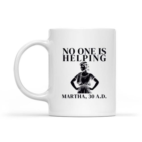 No One Is Helping Martha 30 Ad Christian Sarcasm Mug 1 No One Is Helping Martha 30 Ad Christian Sarcasm Mug