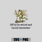 Off To Be Weird And Build Character Fairy Frog Scooter PNG SVG