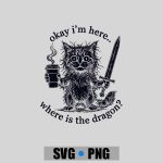 Okay Im Here Where Is The Dragon Cat Coffee PNG SVG