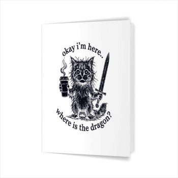 Okay Im Here Where Is The Dragon Cat Coffee Greeting Card