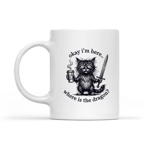 Okay Im Here Where Is The Dragon Cat Coffee Mug