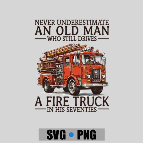 Old Man Who Still Drives A Fire Truck In His Seventies Bday PNG SVG 1 Old Man Who Still Drives A Fire Truck In His Seventies Bday PNG SVG