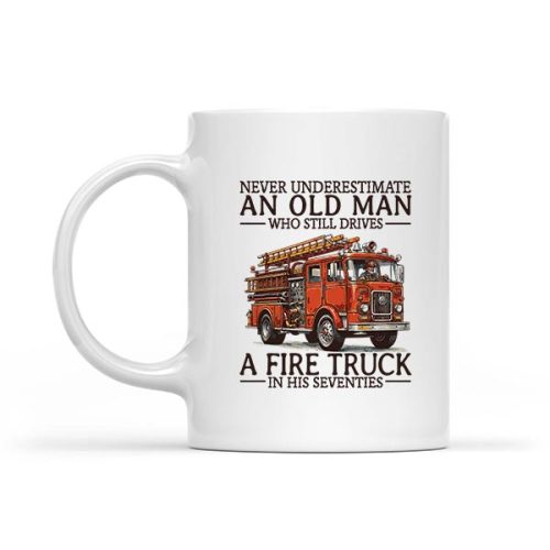 Old Man Who Still Drives A Fire Truck In His Seventies Bday Mug 1 Old Man Who Still Drives A Fire Truck In His Seventies Bday Mug