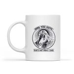 Omg You Guys Thats Not What I Said Christian Jesus Faith Mug