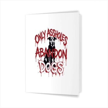 Only Assholes Abandon Dogs Animal Welfare Statement Greeting Card