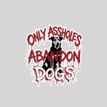 Only Assholes Abandon Dogs Animal Welfare Statement Sticker