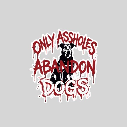 Only Assholes Abandon Dogs Animal Welfare Statement Sticker 1 Only Assholes Abandon Dogs Animal Welfare Statement Sticker