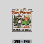 Only You Can Prevent Dumpster Fires Sarcastic Raccoon PNG SVG