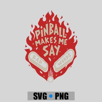 Pinball Makes Me Say Bad Words Saying Quote PNG SVG