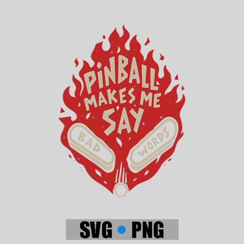 Pinball Makes Me Say Bad Words Saying Quote PNG SVG 1 Pinball Makes Me Say Bad Words Saying Quote PNG SVG